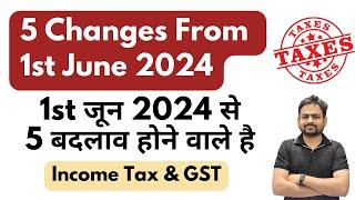 5 Changes in Income Tax From 1st june 2024 | Income Tax Latest Update from 1st June 2024