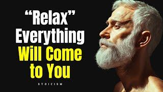 Relax and You Will Manifest Anything You Want | Stoicism