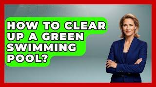 How To Clear Up A Green Swimming Pool? - Water Sports Haven