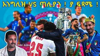 እንግሊዝ VS ጣሊያን ! ያ ፍጻሜ ! Euro Final Stories! Fikir Yilkal Tribune Sport