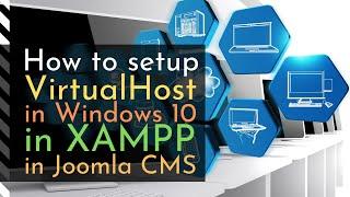 How to setup VirtualHost in Windows 10, using xammp and Joomla CMS