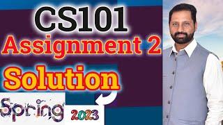 CS101 Assignment No 2 Spring 2023 Complete Solution By Abid Farooq Bhutta