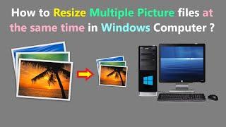 How to Resize Multiple Picture files at the same time in Windows Computer ?