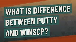 What is difference between PuTTY and WinSCP?