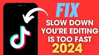 Slow Down You're Editing Is Too Fast On Tiktok Fixed Problem 2024 Method