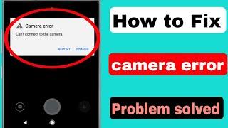 Fix Camera Error Can't Connect to the Camera Problem 2024।Can't connect to the Camera error Solve