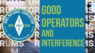 Good Operators and Interference | 2024 ARRL National Convention