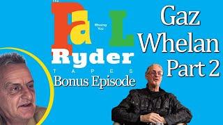 The Paul Ryder Tapes - Bonus Episode 13: Gaz Whelan - Part 2