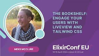 The Bookshelf: Engage Your Users with LiveView and Tailwind CSS by Meks McClure | ElixirConf EU 2024