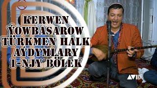 KERWEN ÝOWBASAROW TÜRKMEN HALK AÝDYMLARY 1 NJY BÖLEK