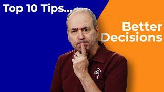 Better Decision-making and More Robust Choices - Top 10 Tips