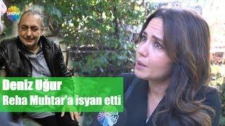 Deniz Uğur, Reha Muhtar'a isyan etti