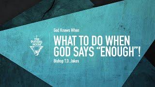 What To Do When God Says "Enough"! - Bishop T.D. Jakes