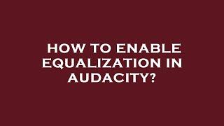 How to enable equalization in audacity?