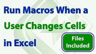 Run a Macro when a User Changes a Specific Cell, Range, or Any Cell in Excel