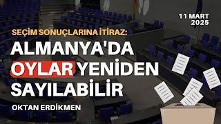 Almanya'da oylar yeniden sayılabilir - 11 Mart 2025 Oktan Erdikmen