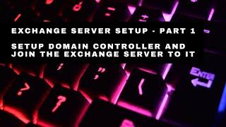 Exchange Server Setup - Part 1 - Setup Domain Controller and Join the Exchange Server to it