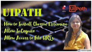 UiPath - How to Install Chrome Extension, Allow Incognito & Allow access to File URL's