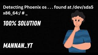 HOW TO FIX PHOENIX OS Detecting Phoenix OS . . . found at /dev/sda5 x86_64:/ # _ ERROR 100% SOLUTION