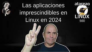 560 - Las aplicaciones imprescindibles en Linux en 2024