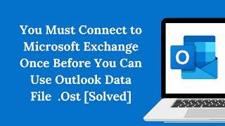 You Must Connect to Microsoft Exchange Once Before You Can Use Outlook Data File  .Ost [Solved]