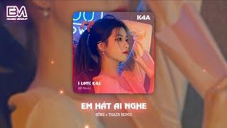 [Nhạc 8D] Em Hát Ai Nghe - Đông x Thazh Remix (K4A Edit)