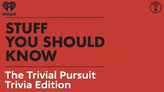 The Trivial Pursuit Trivia Edition | STUFF YOU SHOULD KNOW