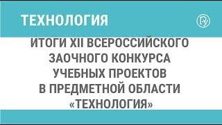 Итоги XII Всероссийского заочного конкурса учебных проектов в предметной области «Технология»