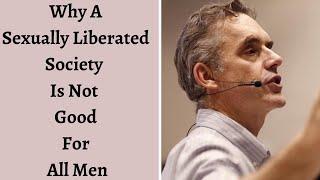 Jordan Peterson ~ Why A Sexually Liberated Society Is Not Good For All Men