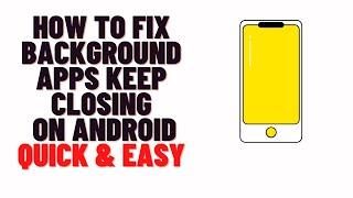 how to fix background apps keep closing on android/samsung