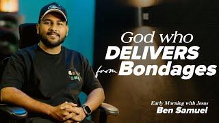 GOD who delivers from Bondages | Early morning with Jesus | BEN SAMUEL  | Ep -1226