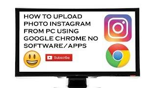 How to upload Photo instagram from PC (No software/Apps) Using google chrome