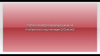 Python multiprocessing.Queue vs multiprocessing.manager().Queue()