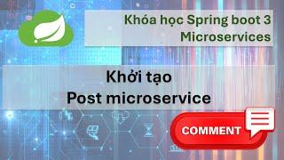 Khóa học Spring boot 3 Microservices: #15 Khởi tạo Post microservice