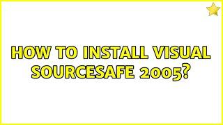 How to install Visual SourceSafe 2005? (2 Solutions!!)