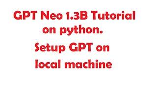 GPT Neo 1.3B python tutorial. GPT setup in 15 min. ChatGPT setup.  ChatGPT tutorial