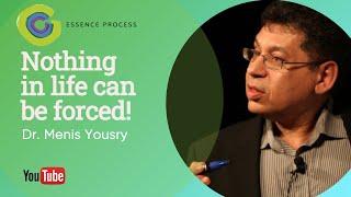 Nothing in life can be forced - Dr. Menis Yousry