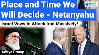 Israel Vows to Attack Iran Massively | Place and Time We Will Decide - Netanyahu | World Affairs