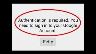 How Fix "Authentication is required. You need to sign in to your Google Account" On Android Devices