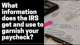 What information does the IRS get and use to garnish your paycheck?