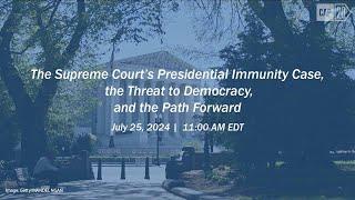 The Supreme Court’s Presidential Immunity Case, the Threat to Democracy, and the Path Forward