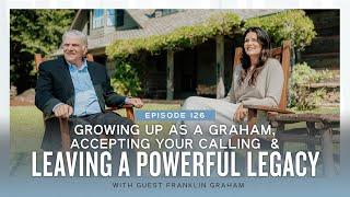 Growing up as a Graham, Accepting Your Calling and Leaving a Powerful Legacy – with Franklin Graham