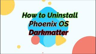 How to Completely Uninstall Phoenix OS Darkmatter Exo4.6