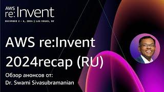 AWS re:Invent 2024 обзор анонсов от:  Dr. Swami Sivasubramanian