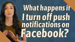What happens if I turn off push notifications on Facebook?