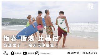 【公視 誰來晚餐14-19】恆春 衝浪 比基尼：在墾丁定居，一定天天像度假？｜Guess Who: Hengchun, Surfing and Bikinis ​ ​ ​