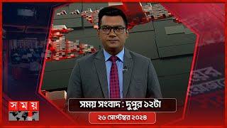 সময় সংবাদ | দুপুর ১২টা | ২৬ সেপ্টেম্বর ২০২৪ | Somoy TV Bulletin 12pm | Latest Bangladeshi News