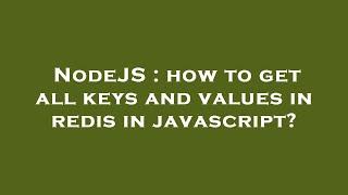 NodeJS : how to get all keys and values in redis in javascript?