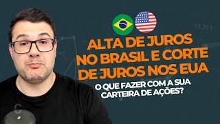 ALTA DE JUROS NO BRASIL E CORTE DE JUROS NOS EUA | O QUE FAZER COM A SUA CARTEIRA DE AÇÕES?