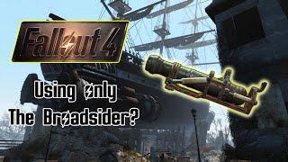 Can you beat Fallout 4 with only a broadsider?